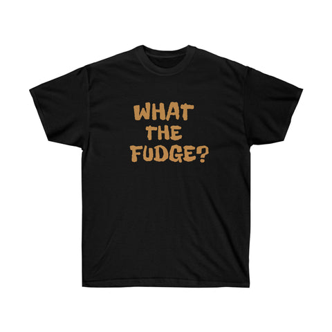 WHAT THE FUDGE?